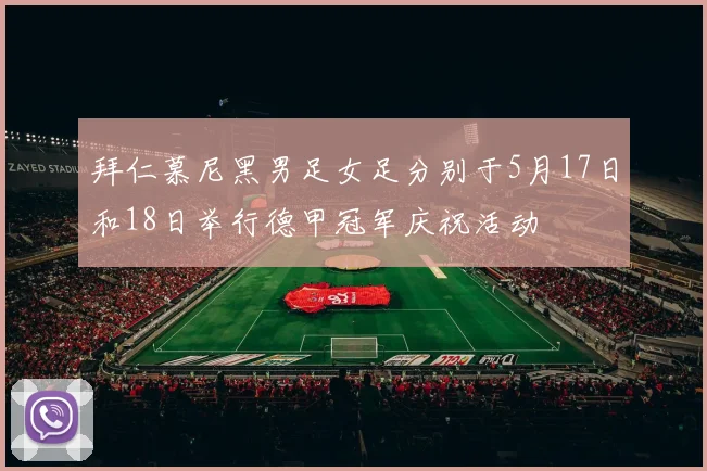 拜仁慕尼黑男足女足分别于5月17日和18日举行德甲冠军庆祝活动