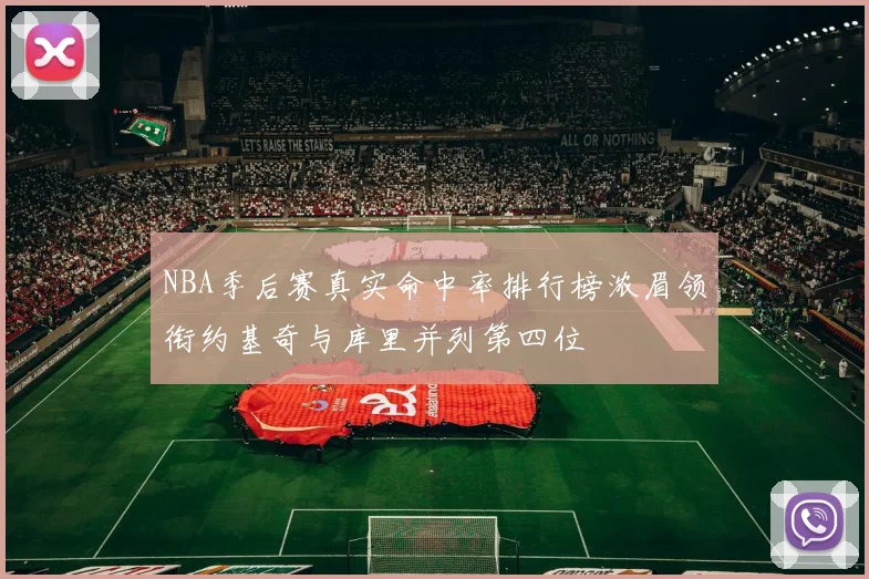 NBA季后赛真实命中率排行榜浓眉领衔约基奇与库里并列第四位