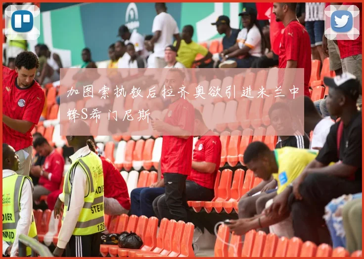 加图索执教后拉齐奥欲引进米兰中锋S希门尼斯