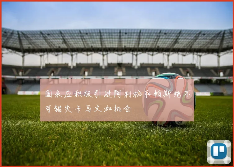 国米应积极引进阿利松和帕斯绝不可错失卡马文加机会